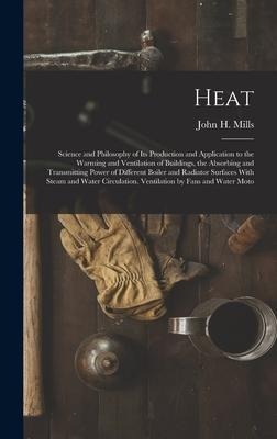 Heat: Science and Philosophy of Its Production and Application to the Warming and Ventilation of Buildings, the Absorbing an