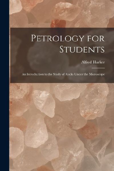 Petrology for Students: An Introduction to the Study of Rocks Under the Microscope