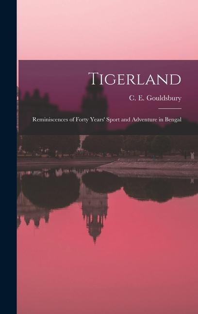 Tigerland: Reminiscences of Forty Years Sport and Adventure in Bengal