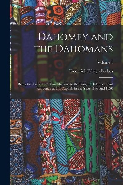 Dahomey and the Dahomans: Being the Journals of Two Missions to the King of Dahomey, and Residence at His Capital, in the Year 1849 and 1850; Volume 1