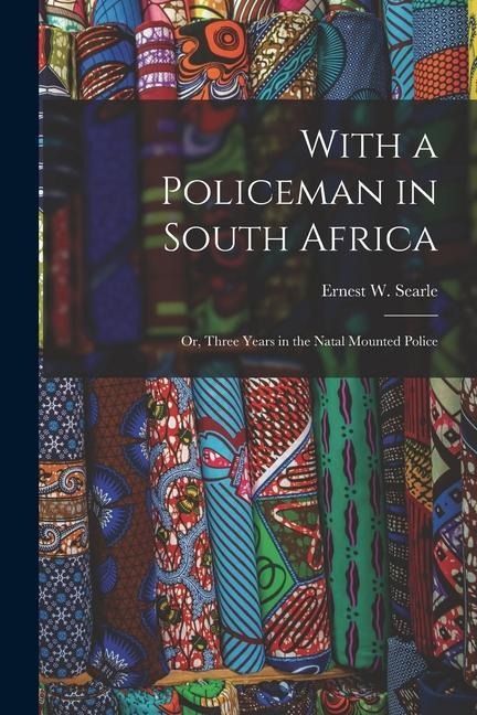 With a Policeman in South Africa: Or, Three Years in the Natal Mounted Police