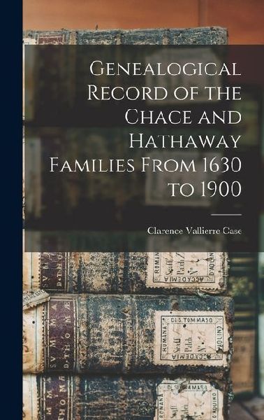 Genealogical Record of the Chace and Hathaway Families From 1630 to 1900