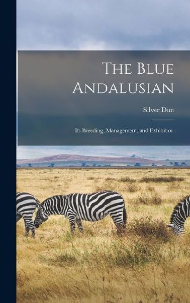 The Blue Andalusian: Its Breeding, Management, and Exhibition