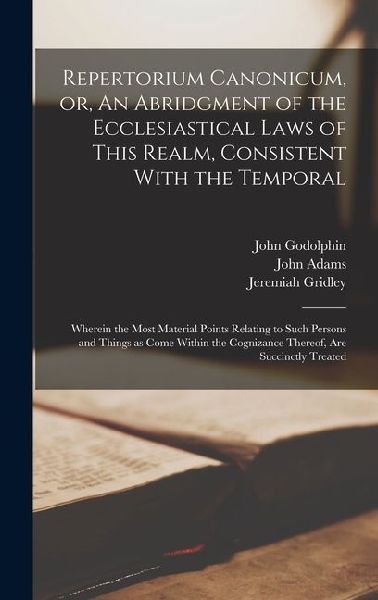 Repertorium Canonicum, or, An Abridgment of the Ecclesiastical Laws of This Realm, Consistent With the Temporal: Wherein the Most Material Points Rela