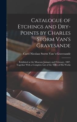Catalogue of Etchings and Dry-Points by Charles Storm Vans Gravesande: Exhibited at the Museum January and February, 1887. Together With a Complete L