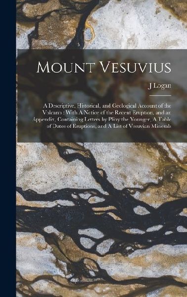 Mount Vesuvius: A Descriptive, Historical, and Geological Account of the Volcano: With A Notice of the Recent Eruption, and an Appendi