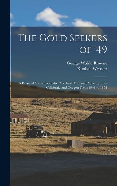 The Gold Seekers of 49; a Personal Narrative of the Overland Trail and Adventures in California and Oregon From 1849 to 1854