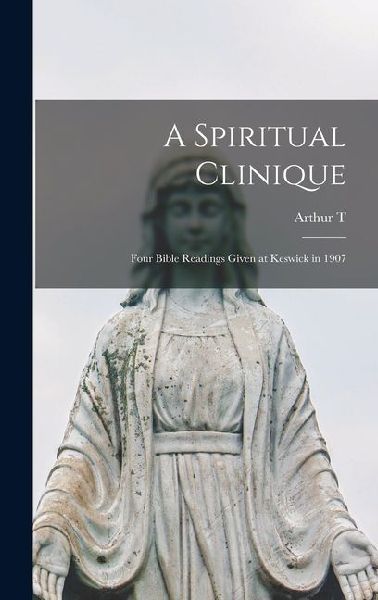 A Spiritual Clinique: Four Bible Readings Given at Keswick in 1907
