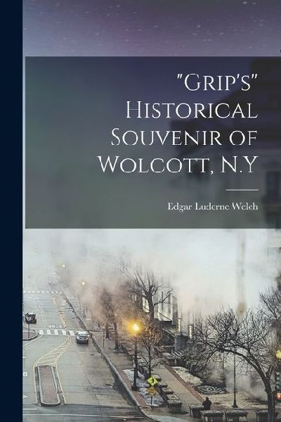 "Grip's" Historical Souvenir of Wolcott, N.Y