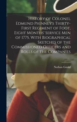 History of Colonel Edmund Phinneys Thirty-first Regiment of Foot, Eight Months Service men of 1775, With Biographical Sketches of the Commissioned O