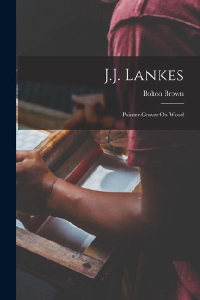 J.J. Lankes: Painter-Graver On Wood