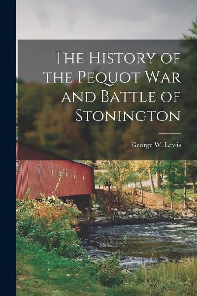 The History of the Pequot War and Battle of Stonington