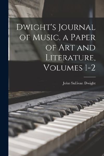 Dwights Journal of Music, a Paper of Art and Literature, Volumes 1-2