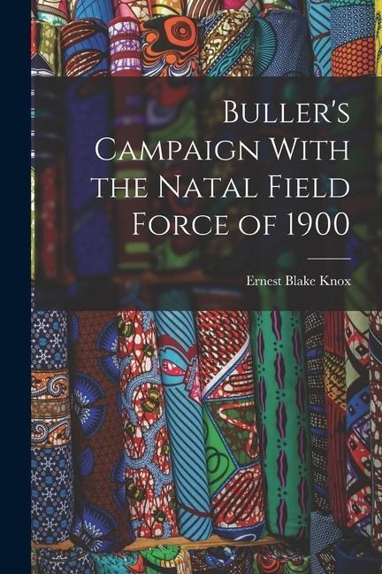 Bullers Campaign With the Natal Field Force of 1900