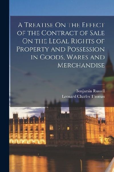 A Treatise On the Effect of the Contract of Sale On the Legal Rights of Property and Possession in Goods, Wares and Merchandise