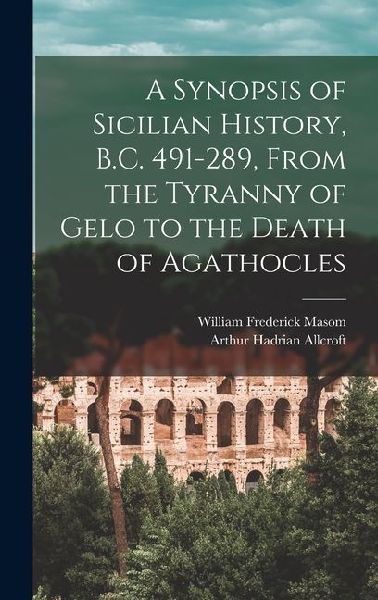 A Synopsis of Sicilian History, B.C. 491-289, From the Tyranny of Gelo to the Death of Agathocles