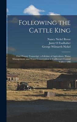 Following the Cattle King: Oral History Transcript: a Lifetime of Agriculture, Water Management, and Water Conservation in Californias Central V