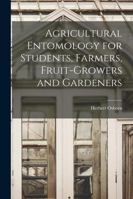 Agricultural Entomology for Students, Farmers, Fruit-growers and Gardeners