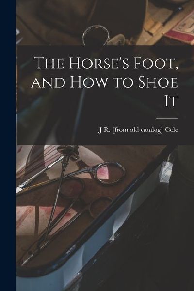 The Horses Foot, and how to Shoe It