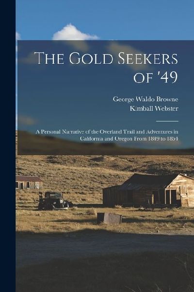 The Gold Seekers of 49; a Personal Narrative of the Overland Trail and Adventures in California and Oregon From 1849 to 1854