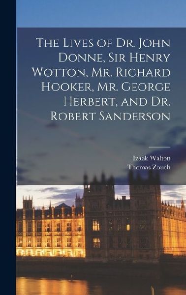 The Lives of Dr. John Donne, Sir Henry Wotton, Mr. Richard Hooker, Mr. George Herbert, and Dr. Robert Sanderson