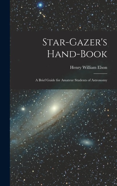 Star-gazers Hand-book; a Brief Guide for Amateur Students of Astronomy