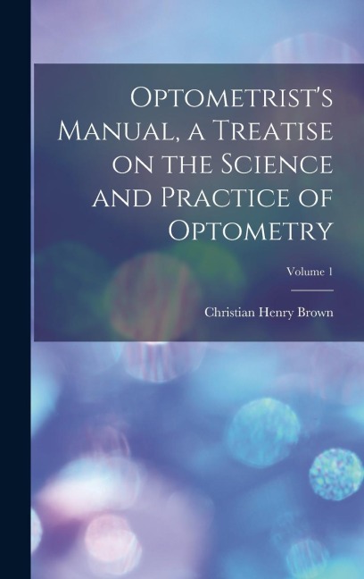 Optometrists Manual, a Treatise on the Science and Practice of Optometry; Volume 1