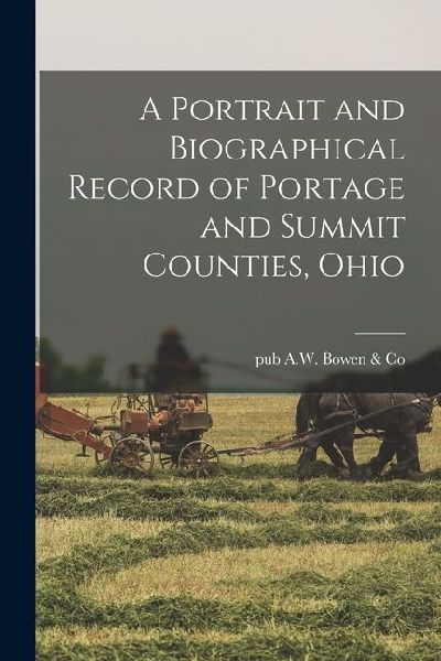 A Portrait and Biographical Record of Portage and Summit Counties, Ohio