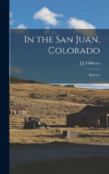In the San Juan, Colorado: Sketches