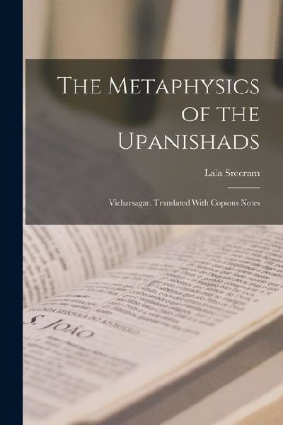 The Metaphysics of the Upanishads; Vicharsagar. Translated With Copious Notes