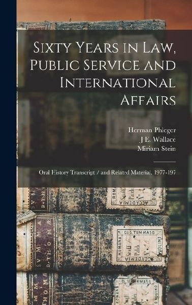Sixty Years in law, Public Service and International Affairs: Oral History Transcript / and Related Material, 1977-197