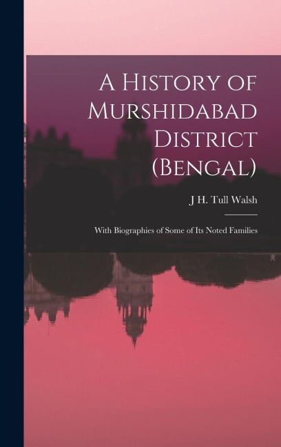 A History of Murshidabad District (Bengal): With Biographies of Some of its Noted Families