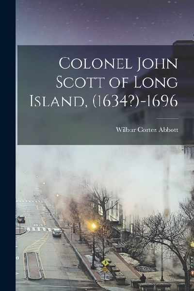 Colonel John Scott of Long Island, (1634?)-1696