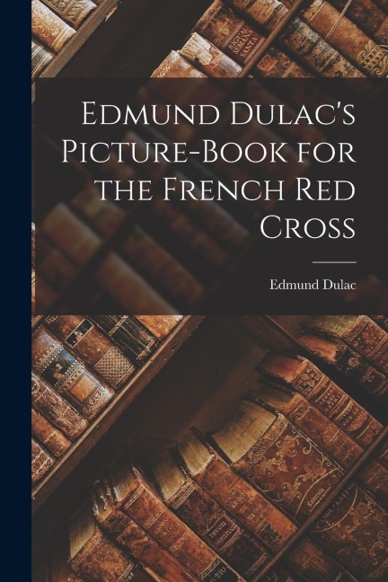 Edmund Dulacs Picture-book for the French Red Cross