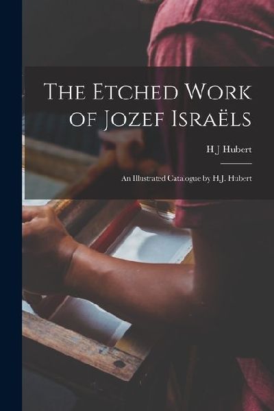 The Etched Work of Jozef Israëls; an Illustrated Catalogue by H.J. Hubert