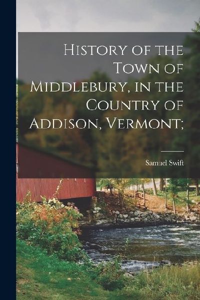 History of the Town of Middlebury, in the Country of Addison, Vermont;