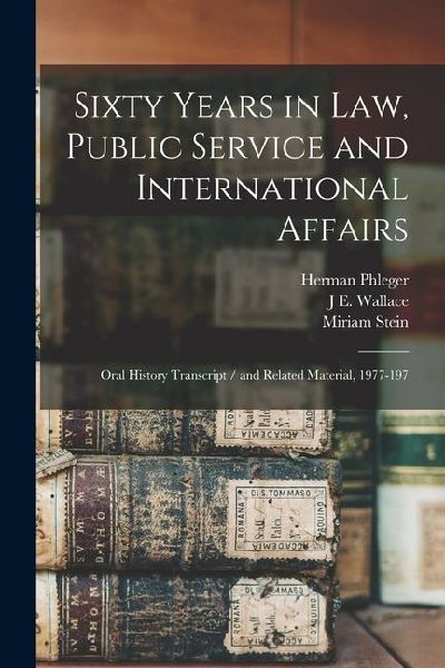 Sixty Years in law, Public Service and International Affairs: Oral History Transcript / and Related Material, 1977-197