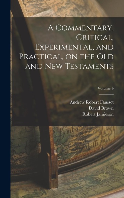 A Commentary, Critical, Experimental, and Practical, on the Old and New Testaments; Volume 4