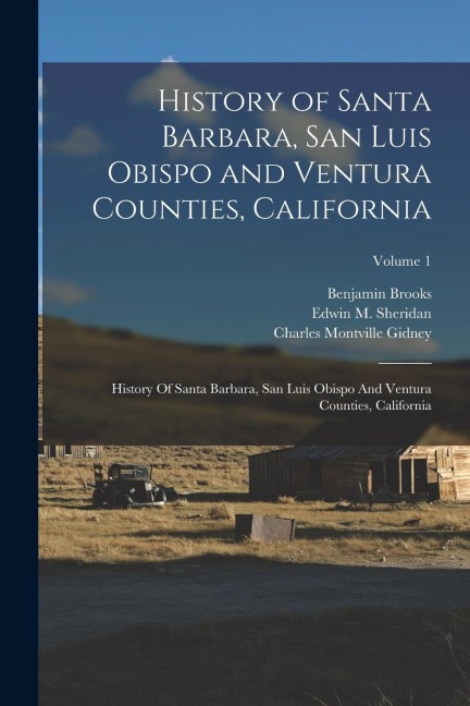 History of Santa Barbara, San Luis Obispo and Ventura Counties, California: History Of Santa Barbara, San Luis Obispo And Ventura Counties, California