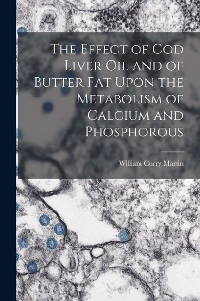 The Effect of cod Liver oil and of Butter fat Upon the Metabolism of Calcium and Phosphorous