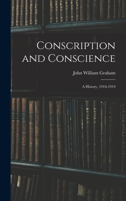 Conscription and Conscience; a History, 1916-1919