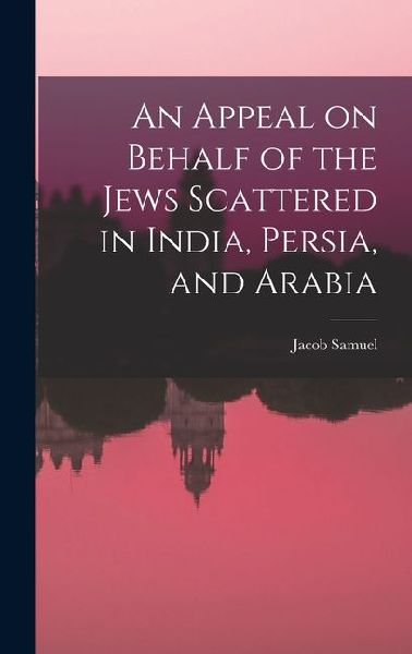 An Appeal on Behalf of the Jews Scattered in India, Persia, and Arabia