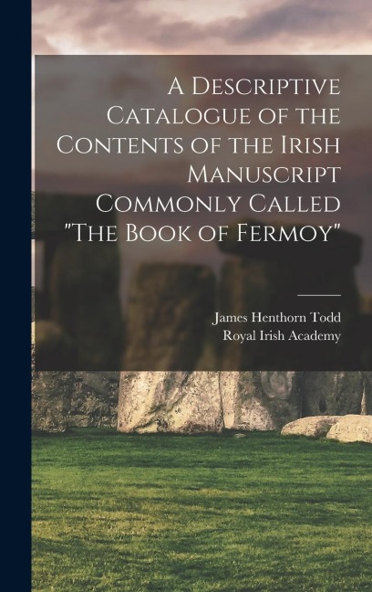 A Descriptive Catalogue of the Contents of the Irish Manuscript Commonly Called The Book of Fermoy