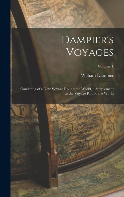 Dampiers Voyages: Consisting of a New Voyage Round the World, a Supplement to the Voyage Round the World; Volume 1