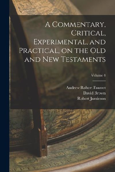 A Commentary, Critical, Experimental, and Practical, on the Old and New Testaments; Volume 4
