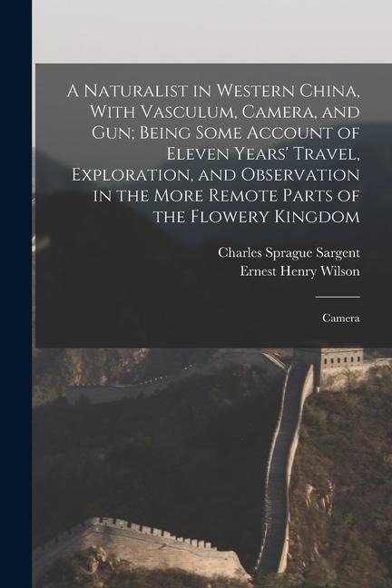 A Naturalist in Western China, With Vasculum, Camera, and gun; Being Some Account of Eleven Years' Travel, Exploration, and Observation in the More Re