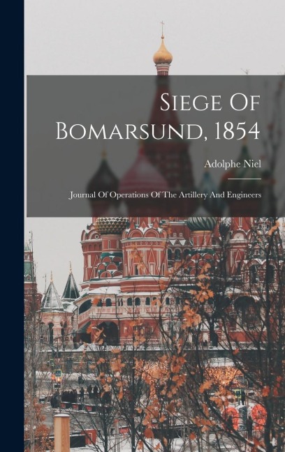 Siege Of Bomarsund, 1854: Journal Of Operations Of The Artillery And Engineers