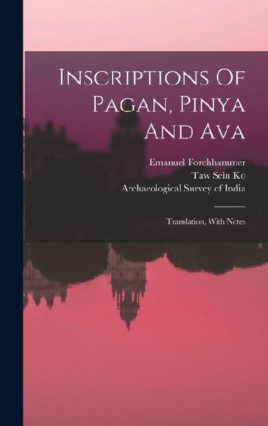 Inscriptions Of Pagan, Pinya And Ava: Translation, With Notes