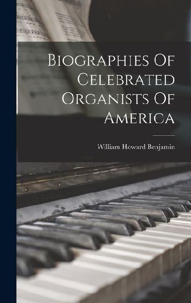 Biographies Of Celebrated Organists Of America