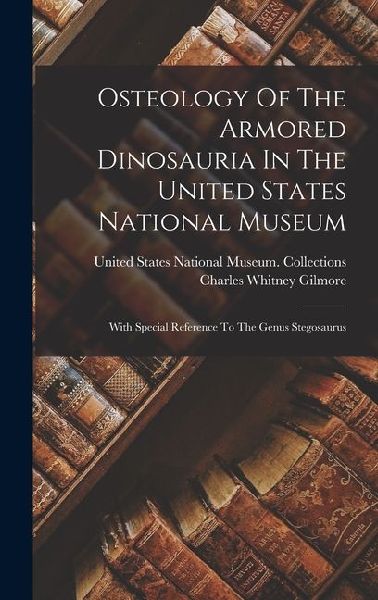Osteology Of The Armored Dinosauria In The United States National Museum: With Special Reference To The Genus Stegosaurus